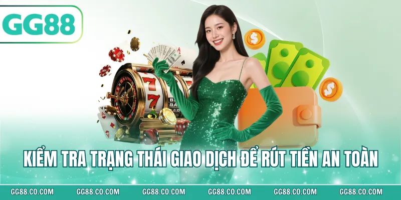 Kiểm tra trạng thái giao dịch để rút tiền an toàn