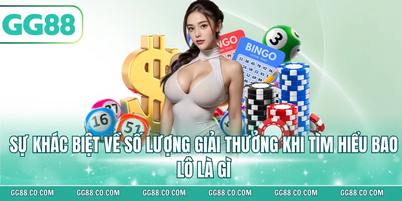 Sự khác biệt về số lượng giải thưởng khi tìm hiểu bao lô là gì