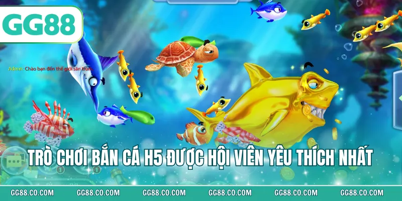 Trò chơi bắn cá H5 được hội viên yêu thích nhất 